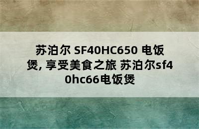 苏泊尔 SF40HC650 电饭煲, 享受美食之旅 苏泊尔sf40hc66电饭煲